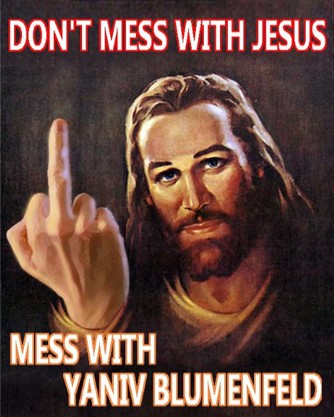 Don't Mess With Jesus.  Mess With Yaniv Blumenfeld.
